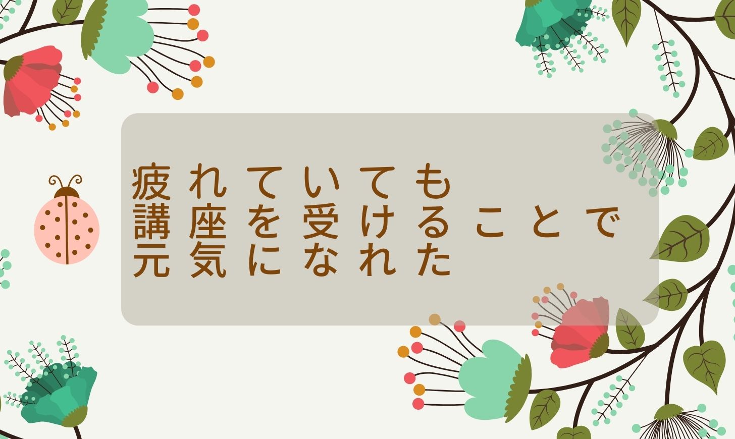 お客様の声働くオンナの極め塾】仕事で疲れていても講座を受けることで元気になれた -
